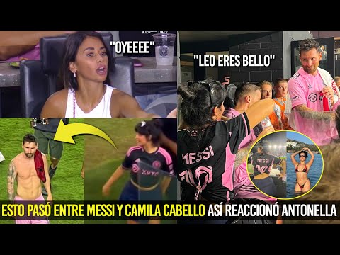 ESTO PASÓ ENTRE MESSI Y CAMILA CABELLO ¿QUÉ LE DIJO? ASÍ REACCIONÓ SU MUJER AL VER