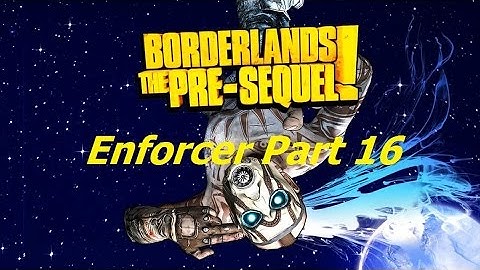 Borderlands: The Pre-Sequel Enforcer Play Through Part 16