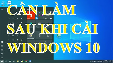 NHỮNG VIỆC CẦN LÀM NGAY SAU KHI CÀI WINDOWS 10