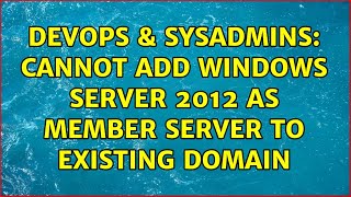DevOps & SysAdmins: Cannot Add Windows Server 2012 as Member Server to Existing Domain
