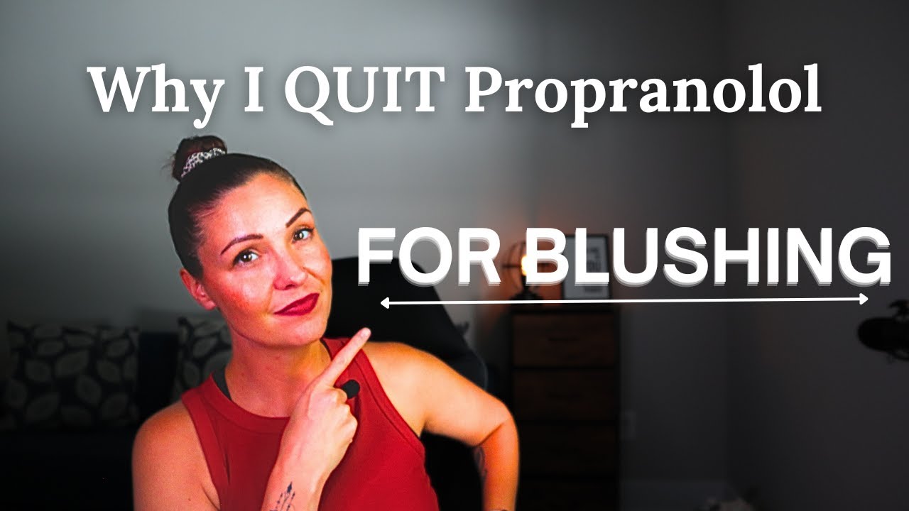 Why I Quit Propranolol for Blushing: EVEN THOUGH IT WAS WORKING