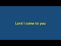 Lord I come to you