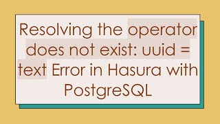 Resolving the operator does not exist: uuid = text Error in Hasura with PostgreSQL
