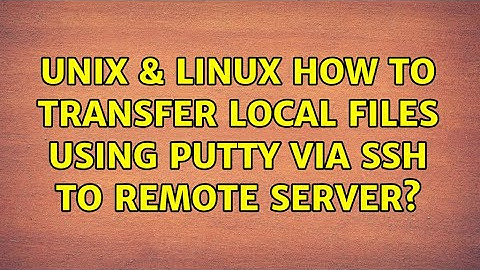 Unix & Linux: How to transfer local files using PuTTY via ssh to remote server? (2 Solutions!!)