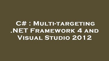 C# : Multi-targeting .NET Framework 4 and Visual Studio 2012
