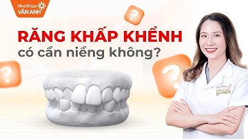RĂNG KHẤP KHỂNH CÓ CẦN NIỀNG KHÔNG? | NHA KHOA VÂN ANH
