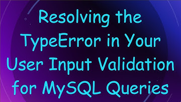 Resolving the TypeError in Your User Input Validation for MySQL Queries