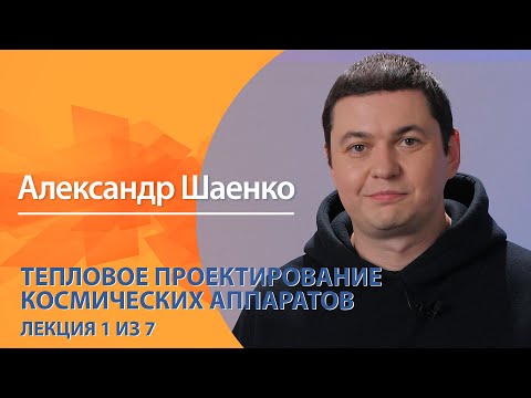 Тепловое проектирование космических аппаратов. Александр Шаенко. Лекция 1 из 7