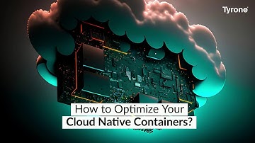 How to Optimize Your Cloud Native Containers