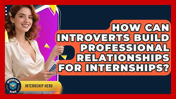 How Can Introverts Build Professional Relationships For Internships? - Internship Hero
