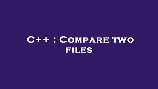 C++ : Compare two files