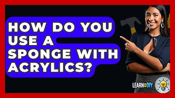 How Do You Use A Sponge With Acrylics? - LearnToDIY360.com