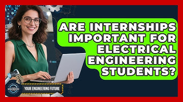 Are Internships Important for Electrical Engineering Students? - Your Engineering Future