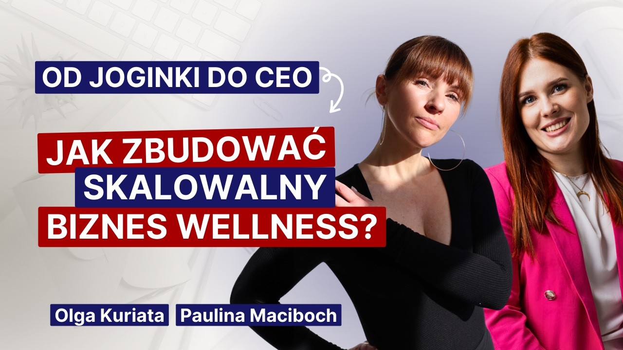 Od joginki do CEO. Jak zbudować skalowalny biznes wellness? - Olga Kuriata