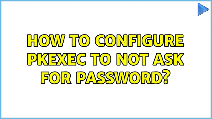 Ubuntu: How to configure pkexec to not ask for password?