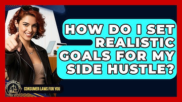 How Do I Set Realistic Goals For My Side Hustle? - Consumer Laws For You