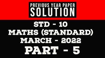 GSEB/GCERT STD-10 MATHS (PREVIOUS YEAR PAPER SOLUTION) MARCH - 2022, PART - 05