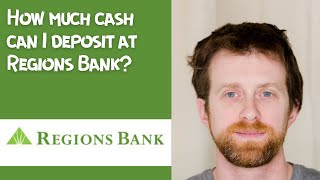 How much cash can I deposit at Regions Bank