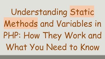 Understanding Static Methods and Variables in PHP: How They Work and What You Need to Know