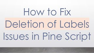 How to Fix Deletion of Labels Issues in Pine Script