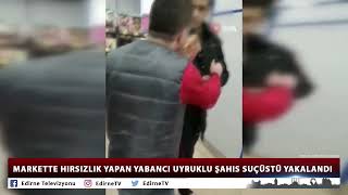 MARKETTE HIRSIZLIK YAPAN YABANCI UYRUKLU ŞAHIS SUÇÜSTÜ YAKALANDI