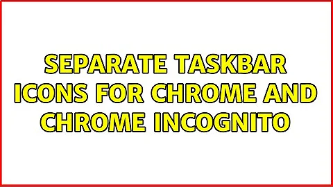 Separate taskbar icons for Chrome and Chrome Incognito (4 Solutions!!)