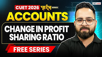 CUET 2026 Accounts | Change in Profit Sharing Ratio in One Shot | CUET Accounts Free Series