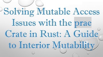 Solving Mutable Access Issues with the prae Crate in Rust: A Guide to Interior Mutability