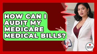 How Can I Audit My Medicare Medical Bills? - Medicare Made Simple Guide