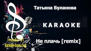 КАРАОКЕ 🎤 Татьяна Буланова - Не плачь Remix 2021 🎤 сделано в студии: KARAOKE-BASE.CLUB