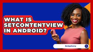 What Is SetContentView In Android? - Be App Savvy