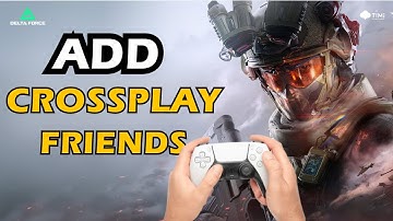 How to Add Crossplay Friends in Delta Force Console (PS5 & Xbox Series X|S)