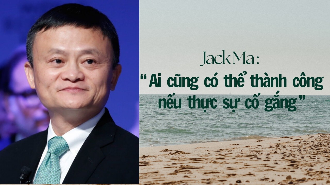 Jack Ma: Ai cũng có thể thành công nếu thực sự cố gắng