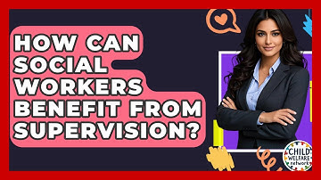 How Can Social Workers Benefit From Supervision? - Child Welfare Network