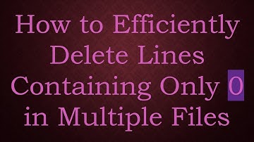 How to Efficiently Delete Lines Containing Only 0 in Multiple Files