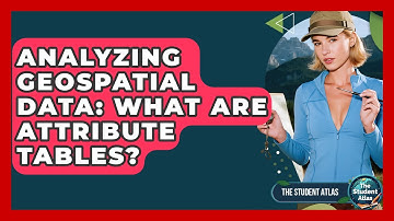Analyzing Geospatial Data: What Are Attribute Tables? - The Student Atlas