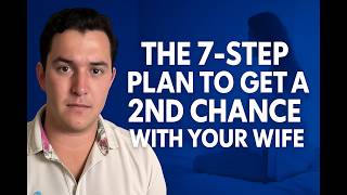The 7-Step Plan To Get a 2nd Chance With Your Wife