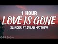 [1 HOUR] SLANDER - Love Is Gone ft. Dylan Matthew (Acoustic) - Lyrics