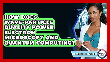 How Does Wave-particle Duality Power Electron Microscopy And Quantum Computing?