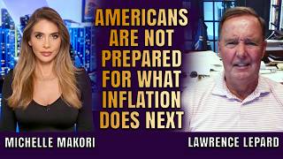 ‘Buckle Your Seatbelt’: Inflation Is About to Get Much Worse | Lawrence Lepard & Michelle Makori