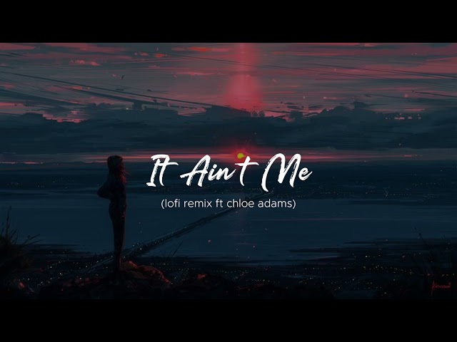 It Ain't Me Slowed (lofi remix ft chloe adams) class=