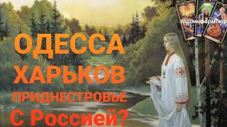 Будущие отношения Одессы, Харькова, Приднестровья с Россией. Таро прогноз