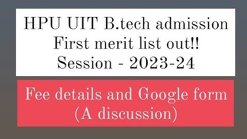 HPU UIT B.tech 2023 first merit list ; Fee details , Google form | HPU B.tech 2023