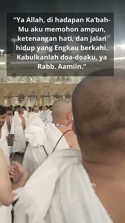 “Ya Allah, di hadpan Ka‘bah-Mu aku memohon ampun, ketenangan hati, dan jlan hidup yang Engkau brkahi