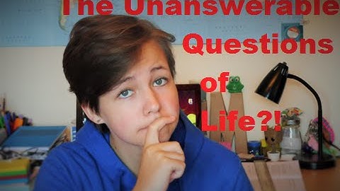 I Have Some Questions... | The Unanswerable Questions of Life?!