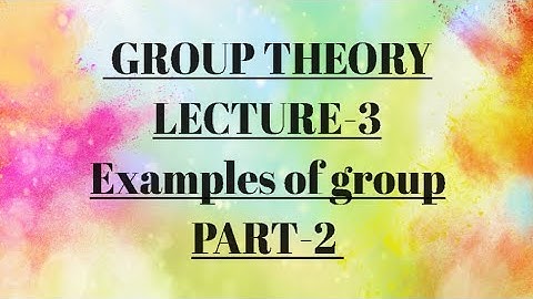 GROUP THEORY LECTURE-3 Examples of group