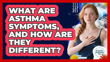 What Are Asthma Symptoms, And How Are They Different? - Everyday Asthma Tips