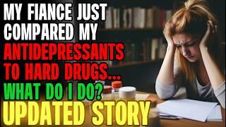 My Fiance Just Compared My Antidepressants To HARD DRUGS... | Reading Reddit Stories