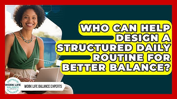 Who Can Help Design a Structured Daily Routine for Better Balance? | Work Life Balance Experts News