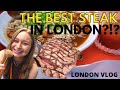 BEST STEAK IN LONDON?!| VLOG